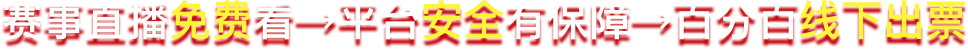 赛事直播免费看→平台安全有保障→百分百线下出票